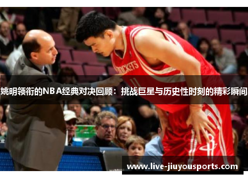 姚明领衔的NBA经典对决回顾：挑战巨星与历史性时刻的精彩瞬间